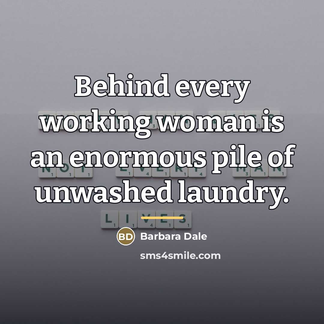 “Behind every working woman is an enormous pile of unwashed…” quote by Barbara Dale