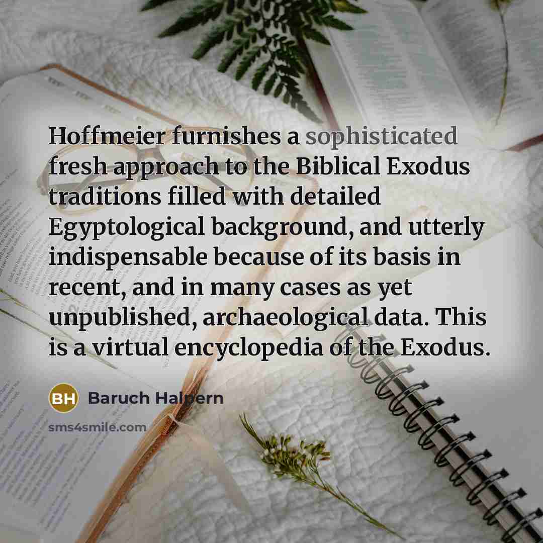 “Hoffmeier furnishes a sophisticated fresh approach to the Biblical Exodus…” quote by Baruch Halpern