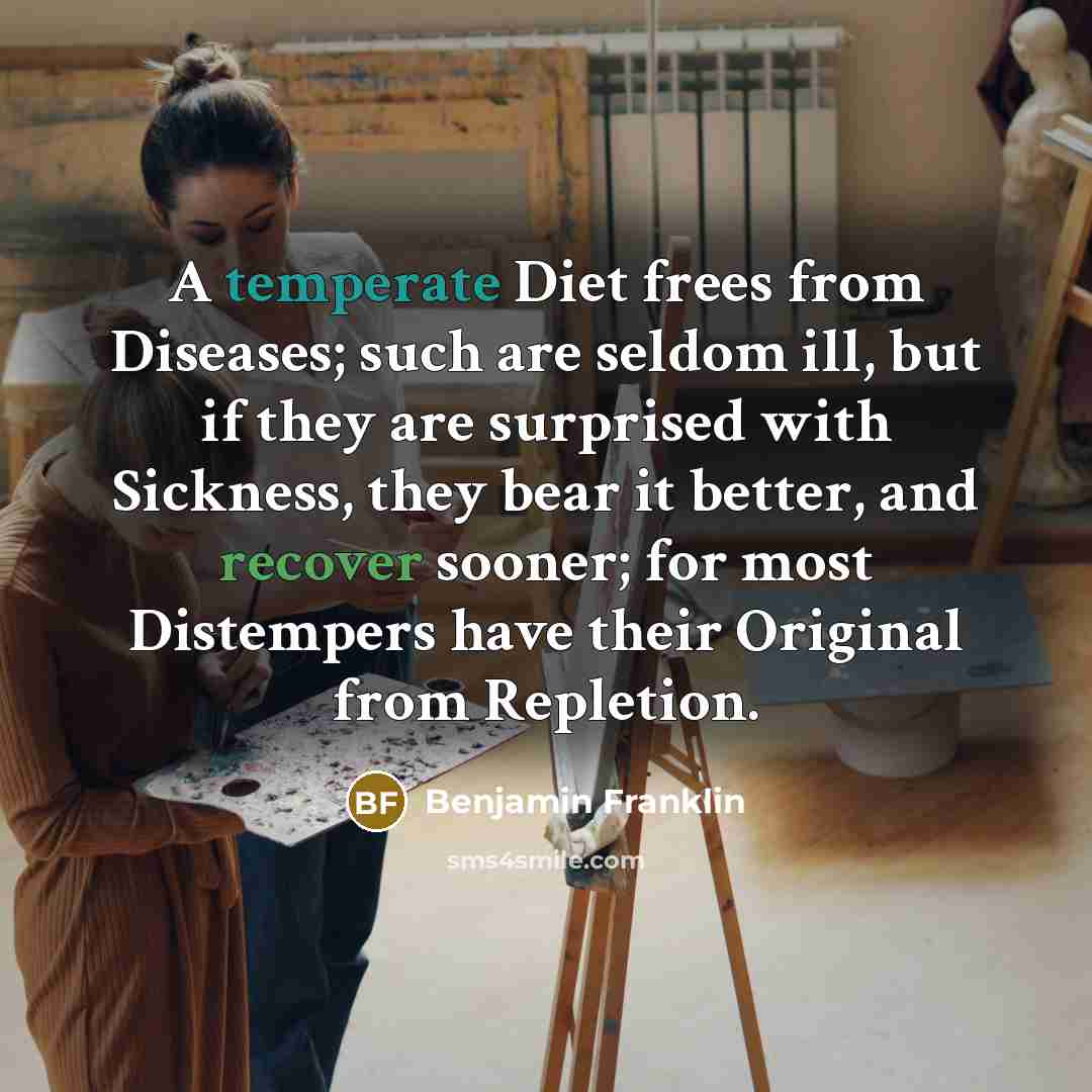 “A temperate Diet frees from Diseases; such are seldom ill,…” quote by Benjamin Franklin