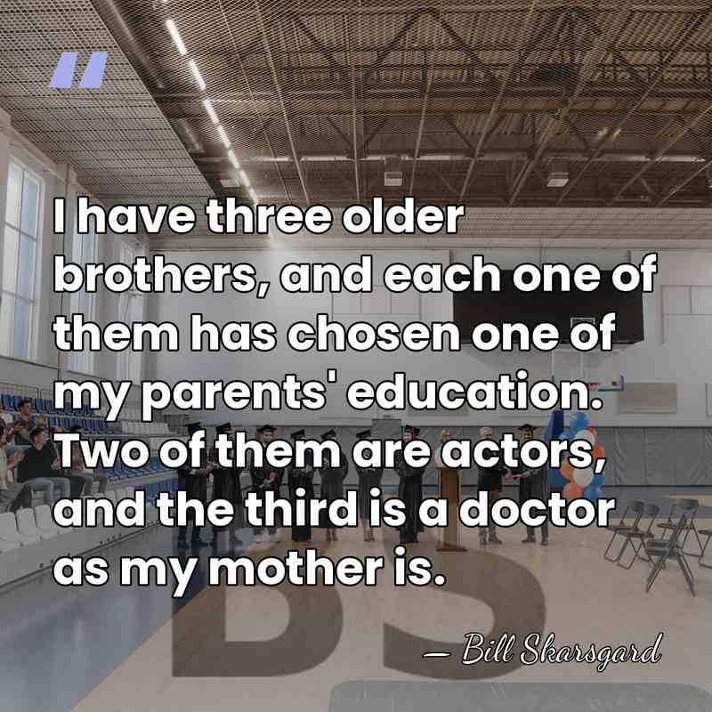 I have three older brothers, and each one of them has chosen&hellip; - Bill Skarsgard