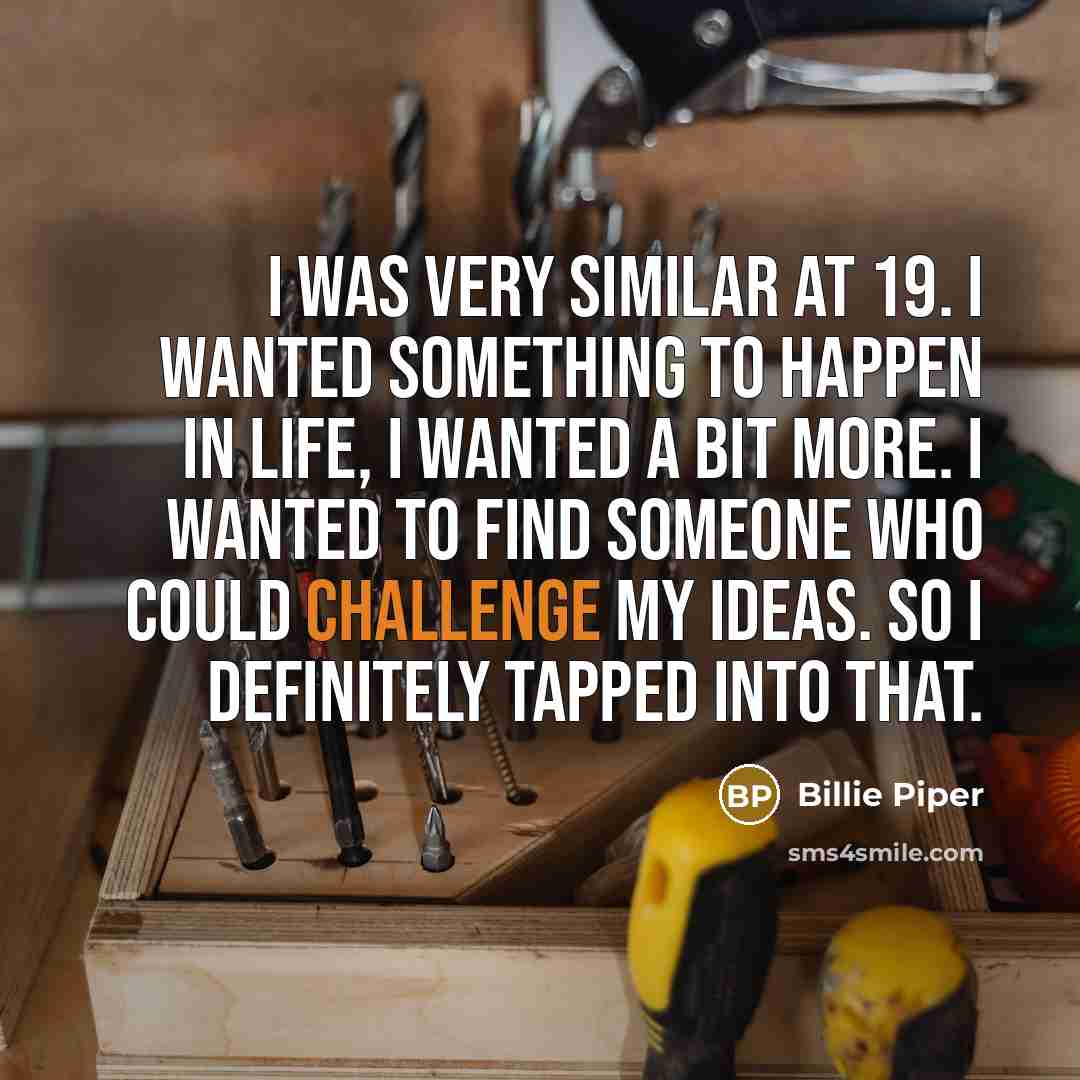 “I was very similar at 19. I wanted something to…” quote by Billie Piper