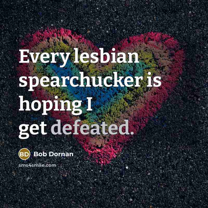 “Every lesbian spearchucker is hoping I get defeated.…” quote by Bob Dornan