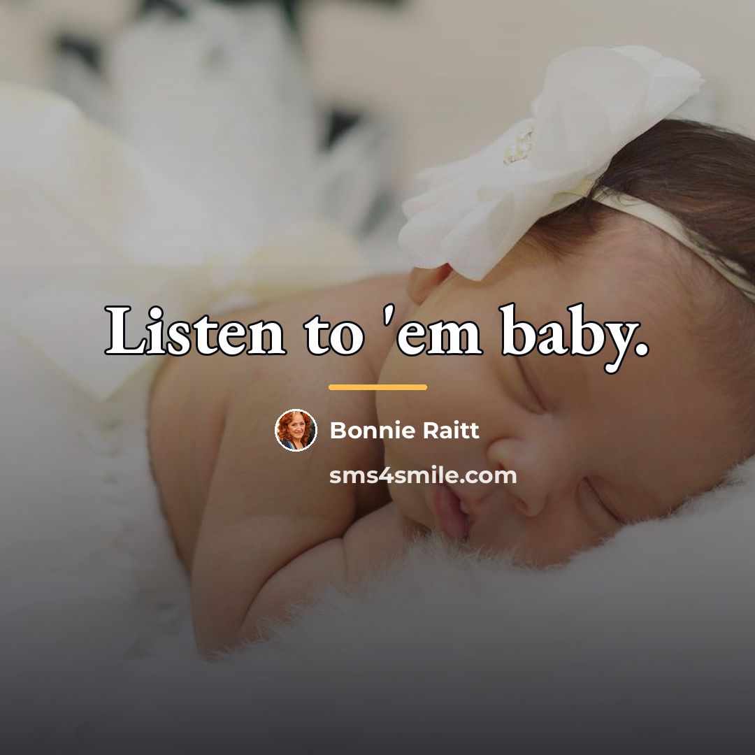 “Listen to 'em baby.…” quote by Bonnie Raitt