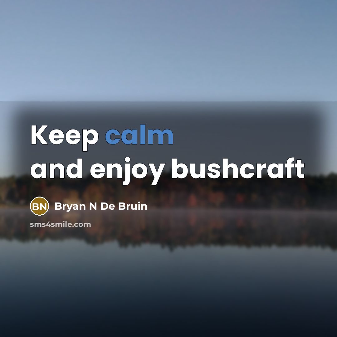 “Keep calm and enjoy bushcraft…” quote by Bryan N De Bruin