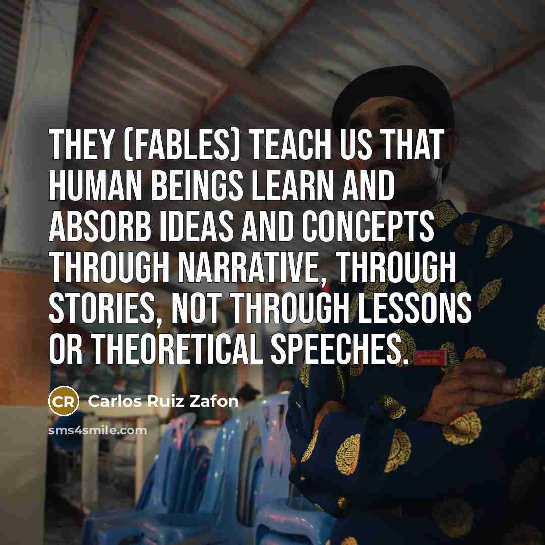 “They (fables) teach us that human beings learn and absorb…” quote by Carlos Ruiz Zafon