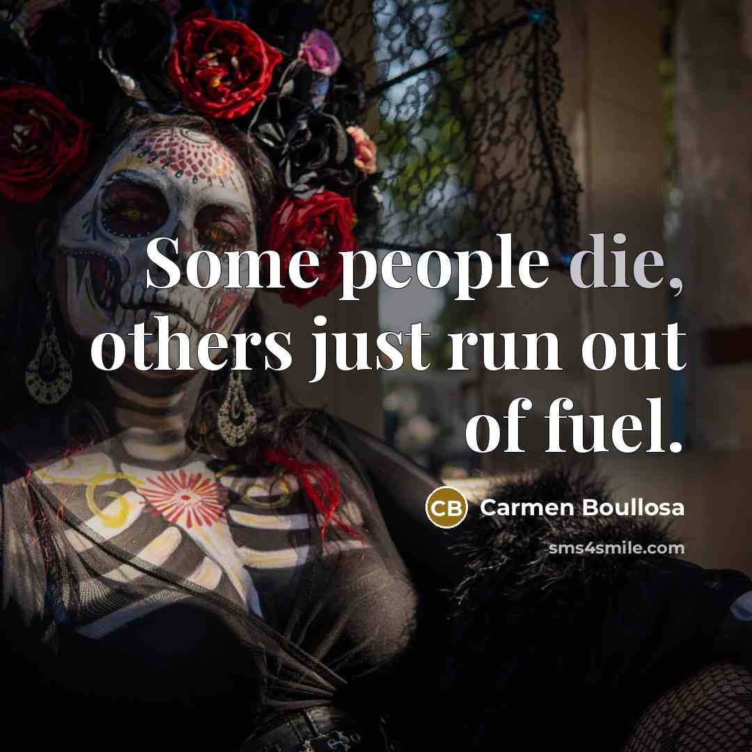 “Some people die, others just run out of fuel.…” quote by Carmen Boullosa