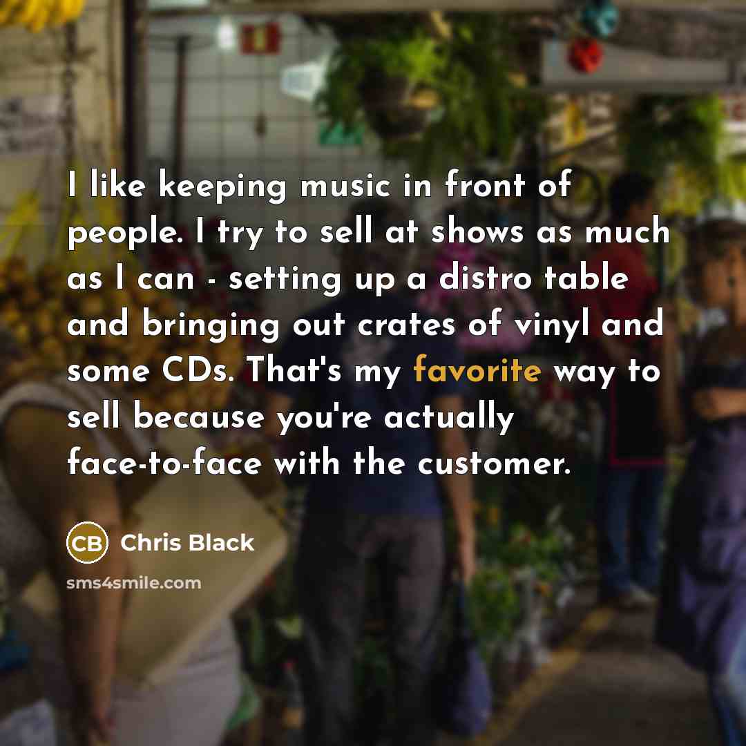 “I like keeping music in front of people. I try…” quote by Chris Black