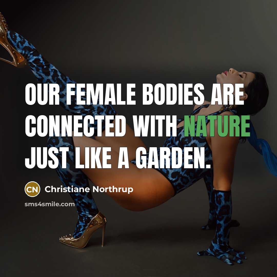 “Our female bodies are connected with nature just like a…” quote by Christiane Northrup