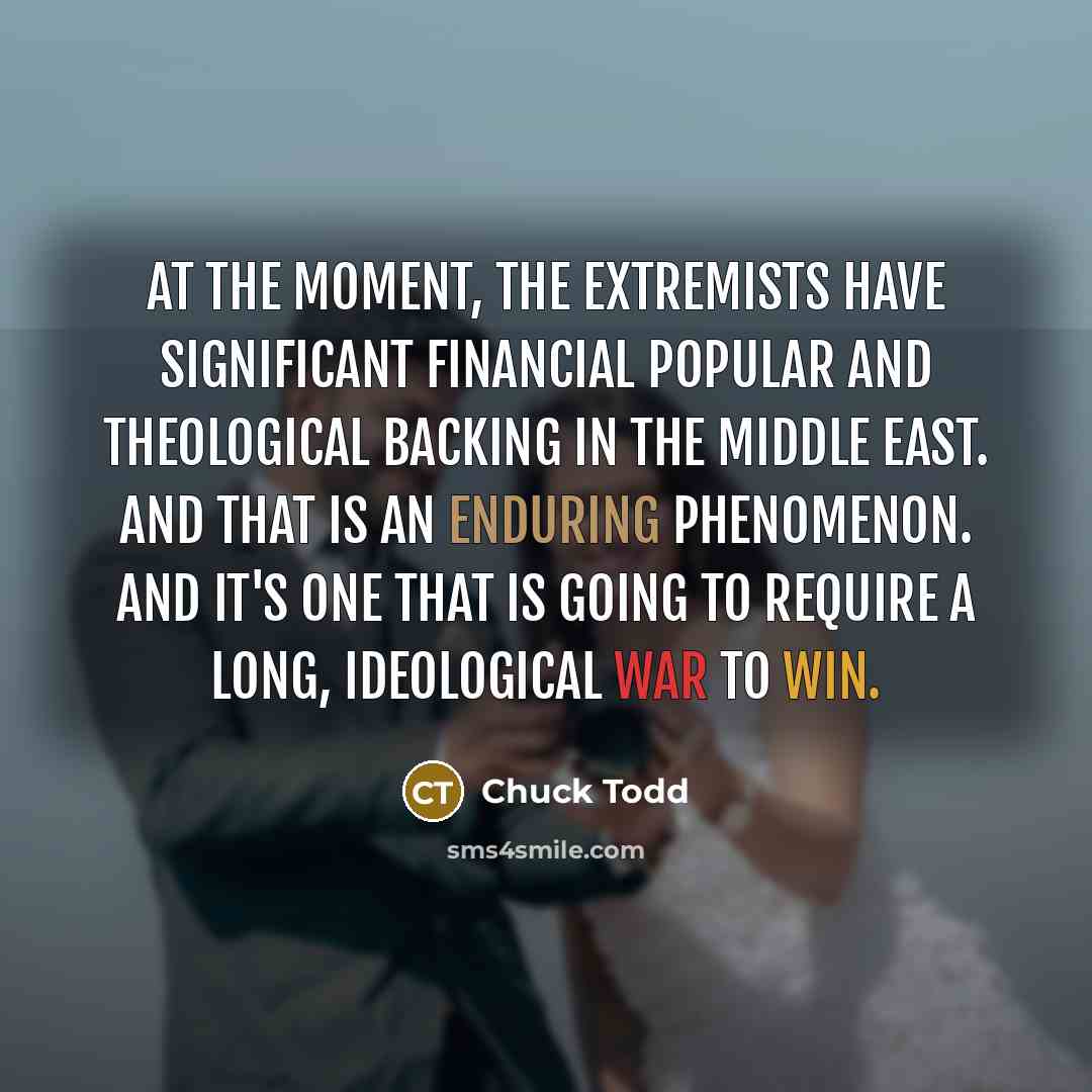 “At the moment, the extremists have significant financial popular and…” quote by Chuck Todd