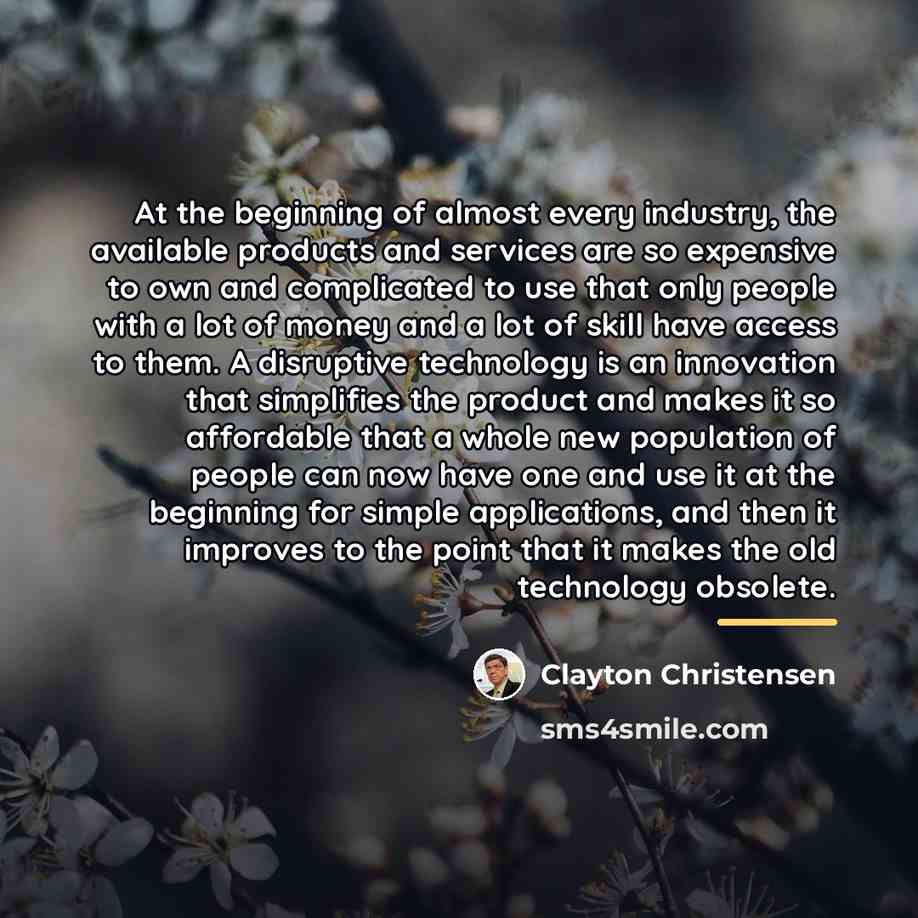“At the beginning of almost every industry, the available products…” quote by Clayton Christensen
