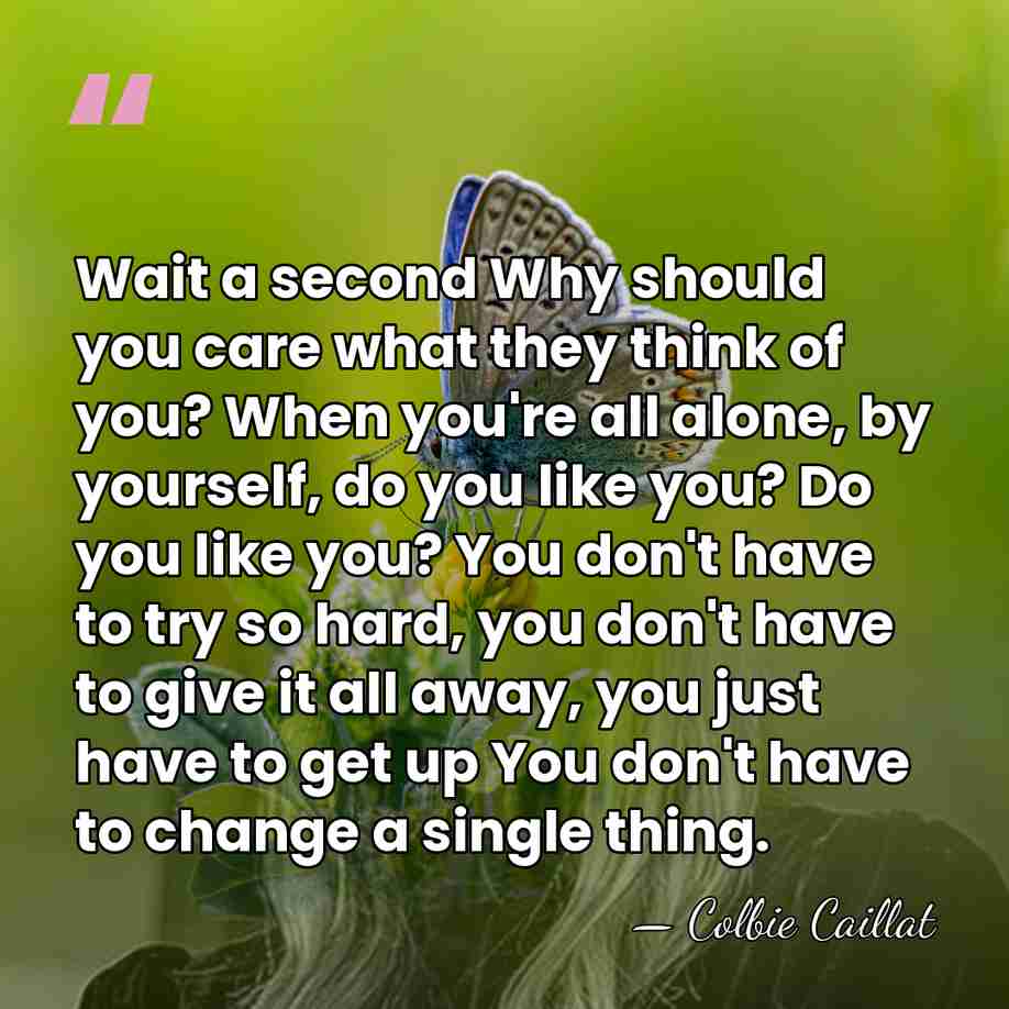 Wait a second Why should you care what they think of you?&hellip; - Colbie Caillat
