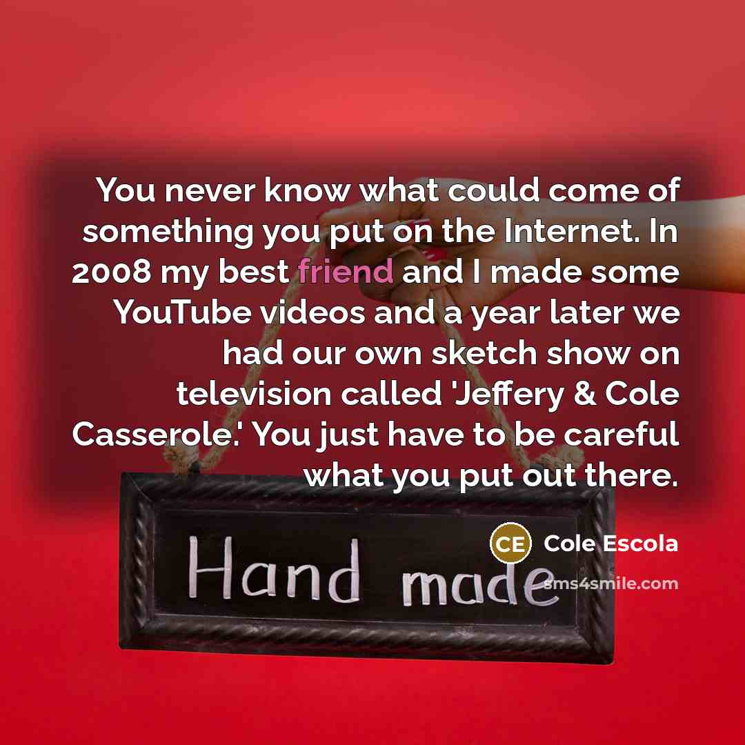 “You never know what could come of something you put…” quote by Cole Escola