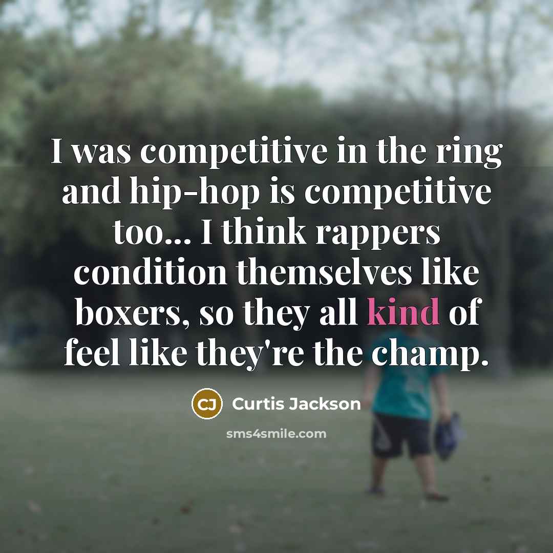 “I was competitive in the ring and hip-hop is competitive…” quote by Curtis Jackson