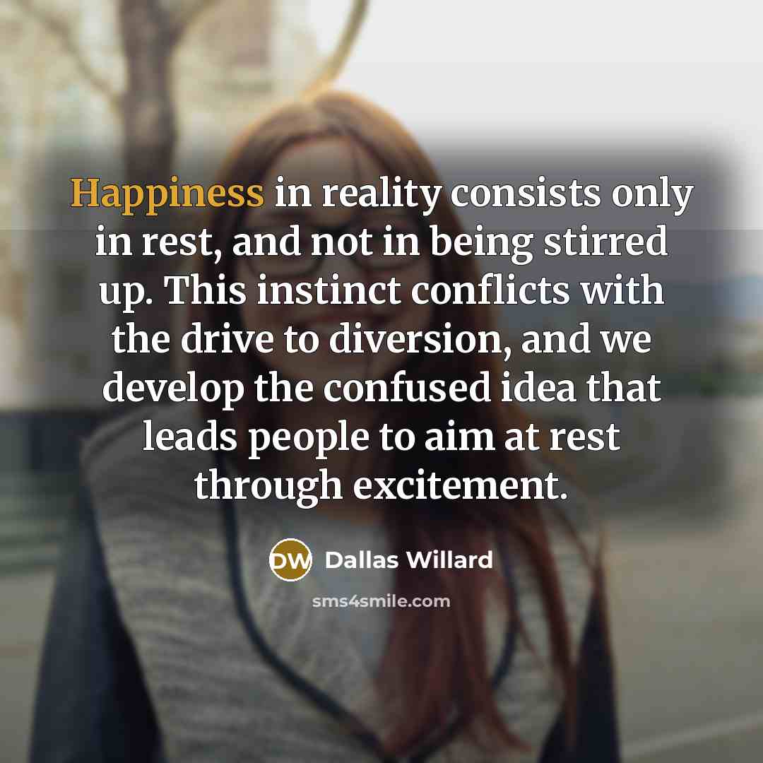 “Happiness in reality consists only in rest, and not in…” quote by Dallas Willard
