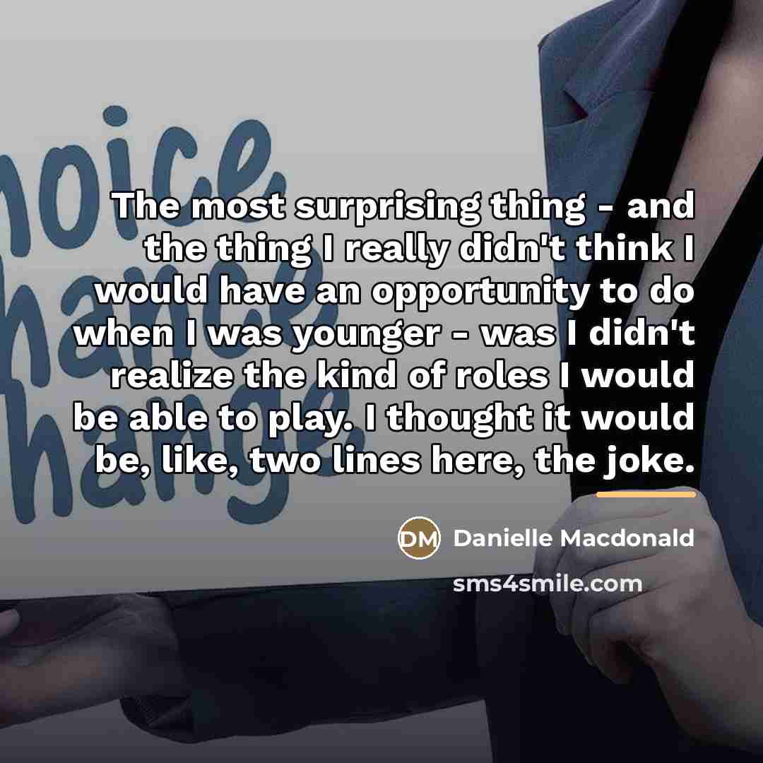 “The most surprising thing - and the thing I really…” quote by Danielle Macdonald