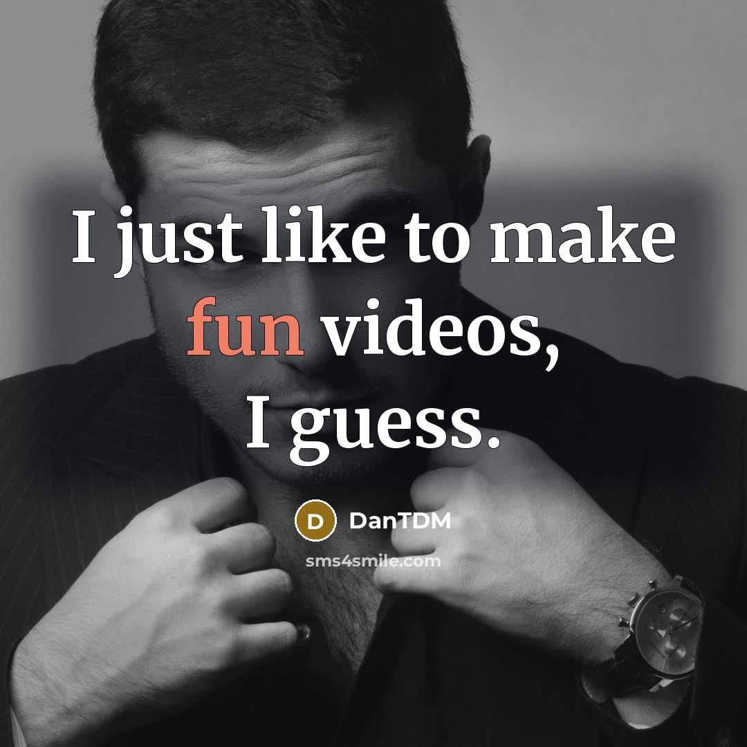 “I just like to make fun videos, I guess.…” quote by DanTDM