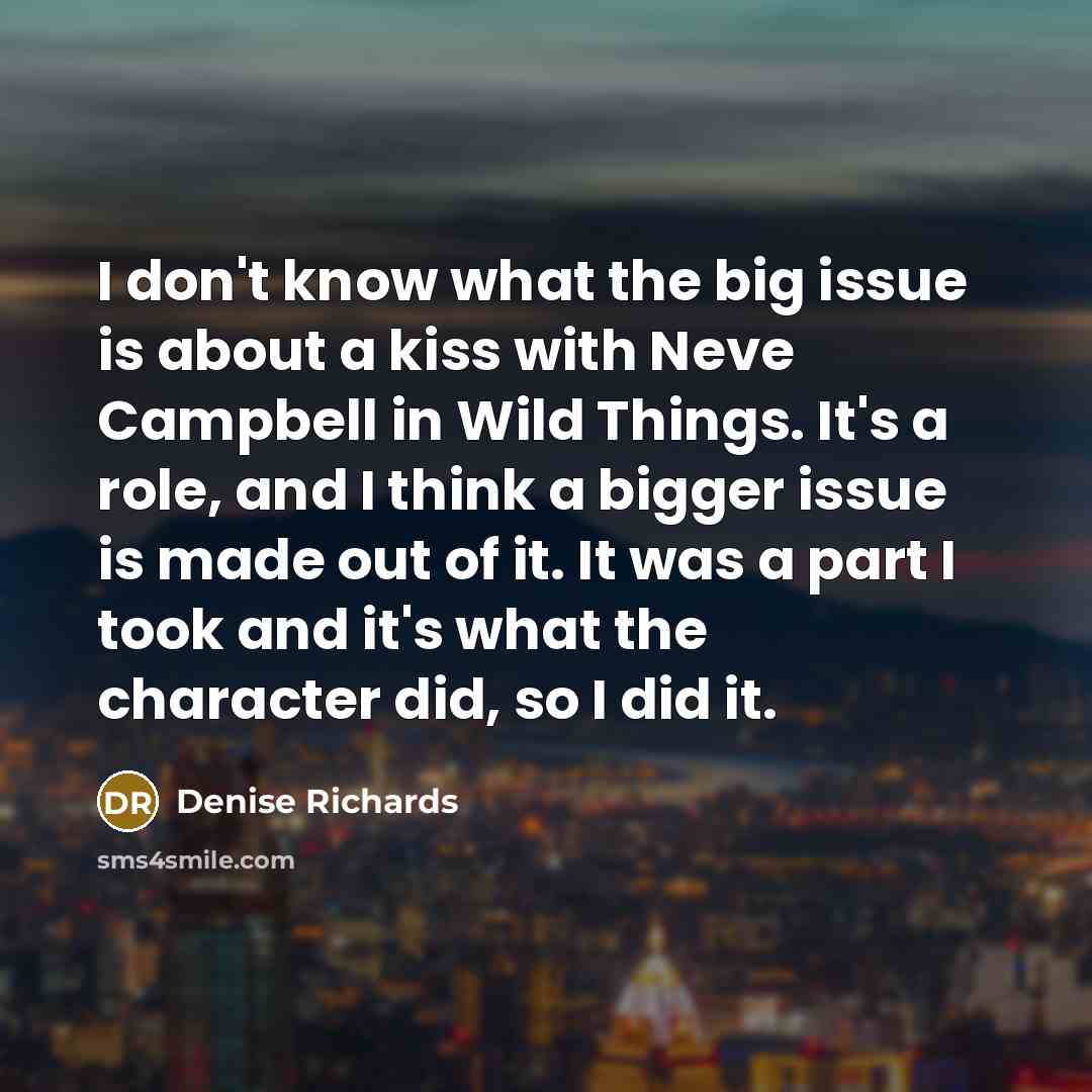 “I don't know what the big issue is about a…” quote by Denise Richards