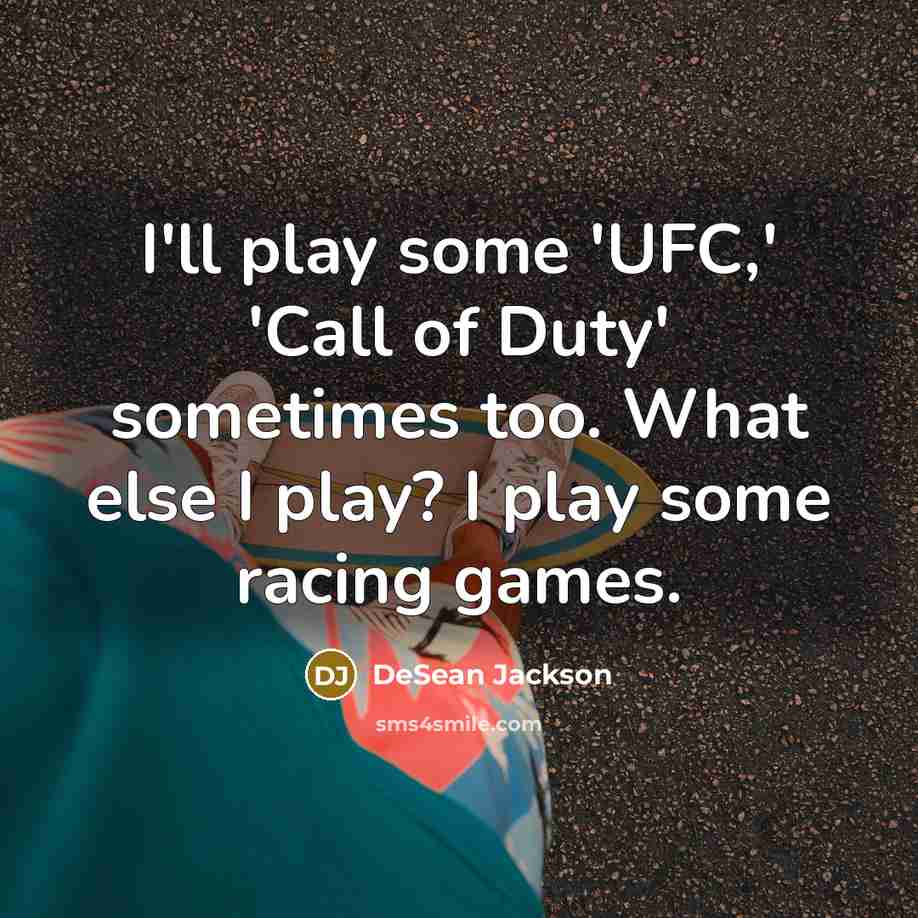 “I'll play some 'UFC,' 'Call of Duty' sometimes too. What…” quote by DeSean Jackson