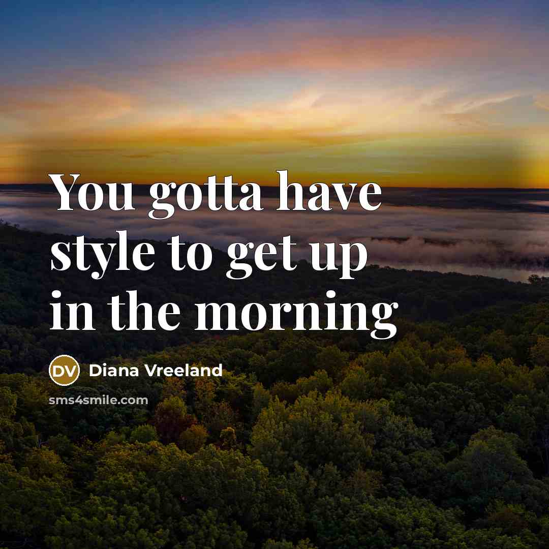 “You gotta have style to get up in the morning…” quote by Diana Vreeland