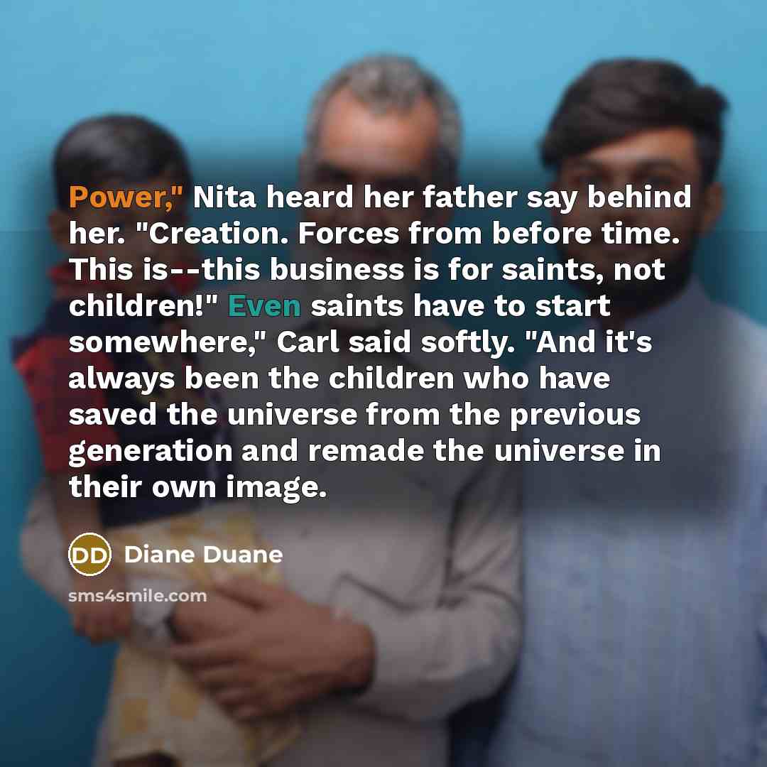 “Power," Nita heard her father say behind her. "Creation. Forces…” quote by Diane Duane