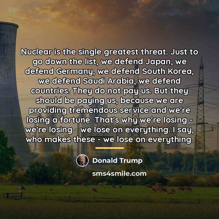 “Nuclear is the single greatest threat. Just to go down…” quote by Donald Trump