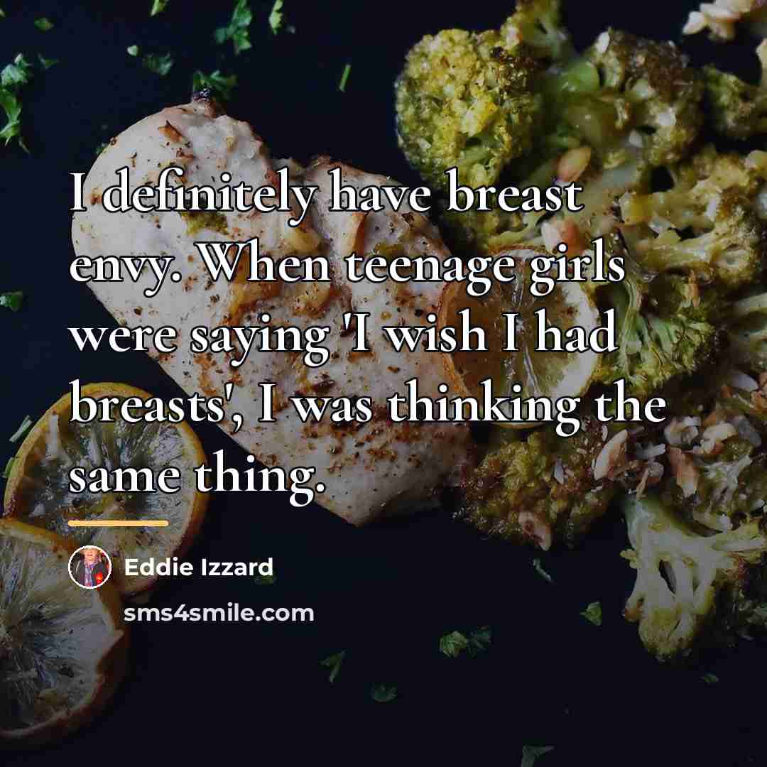 “I definitely have breast envy. When teenage girls were saying…” quote by Eddie Izzard