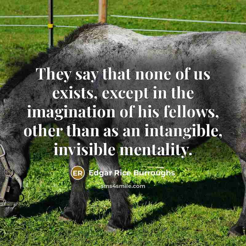 “They say that none of us exists, except in the…” quote by Edgar Rice Burroughs
