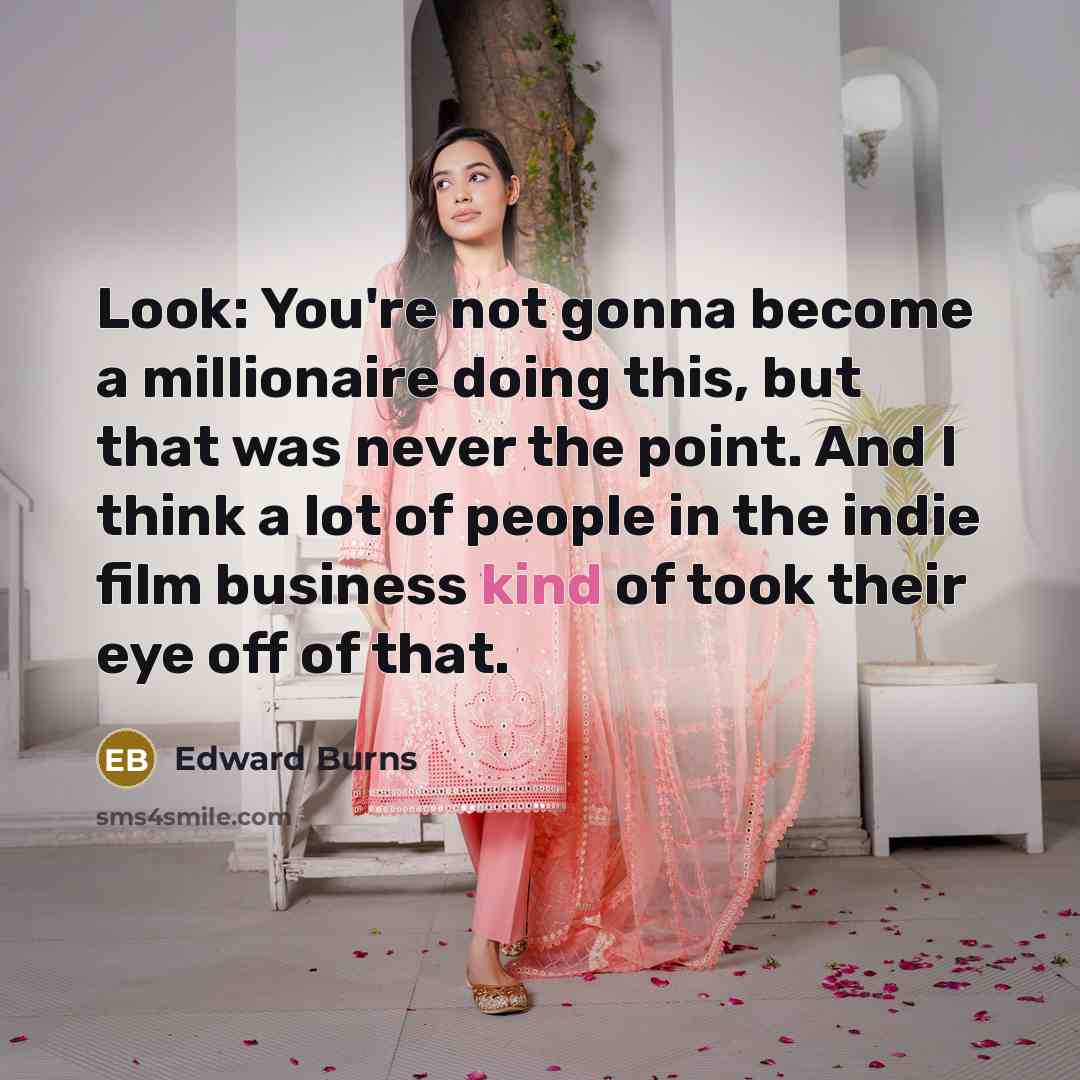 “Look: You're not gonna become a millionaire doing this, but…” quote by Edward Burns