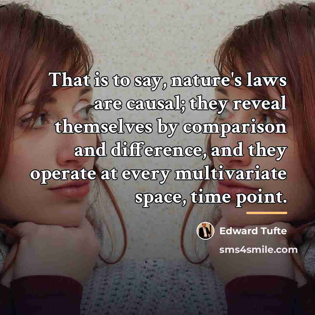 “That is to say, nature's laws are causal; they reveal…” quote by Edward Tufte
