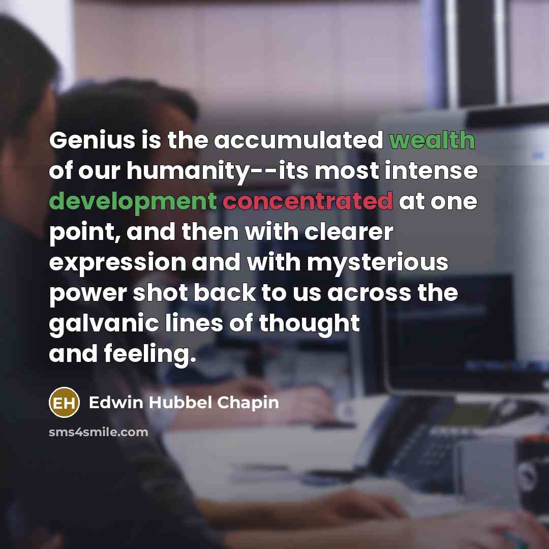 “Genius is the accumulated wealth of our humanity--its most intense…” quote by Edwin Hubbel Chapin