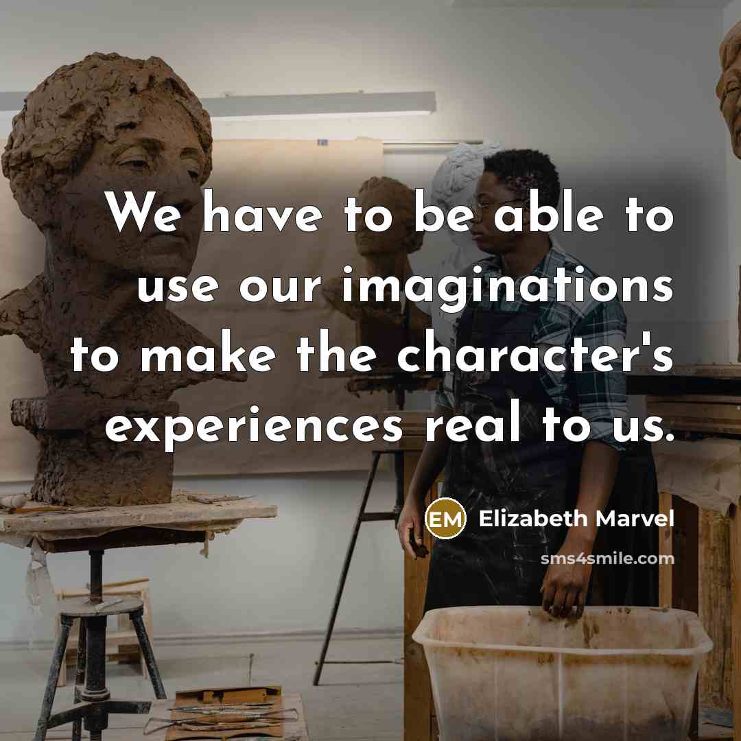 “We have to be able to use our imaginations to…” quote by Elizabeth Marvel