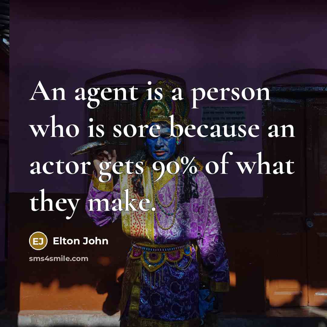 “An agent is a person who is sore because an…” quote by Elton John