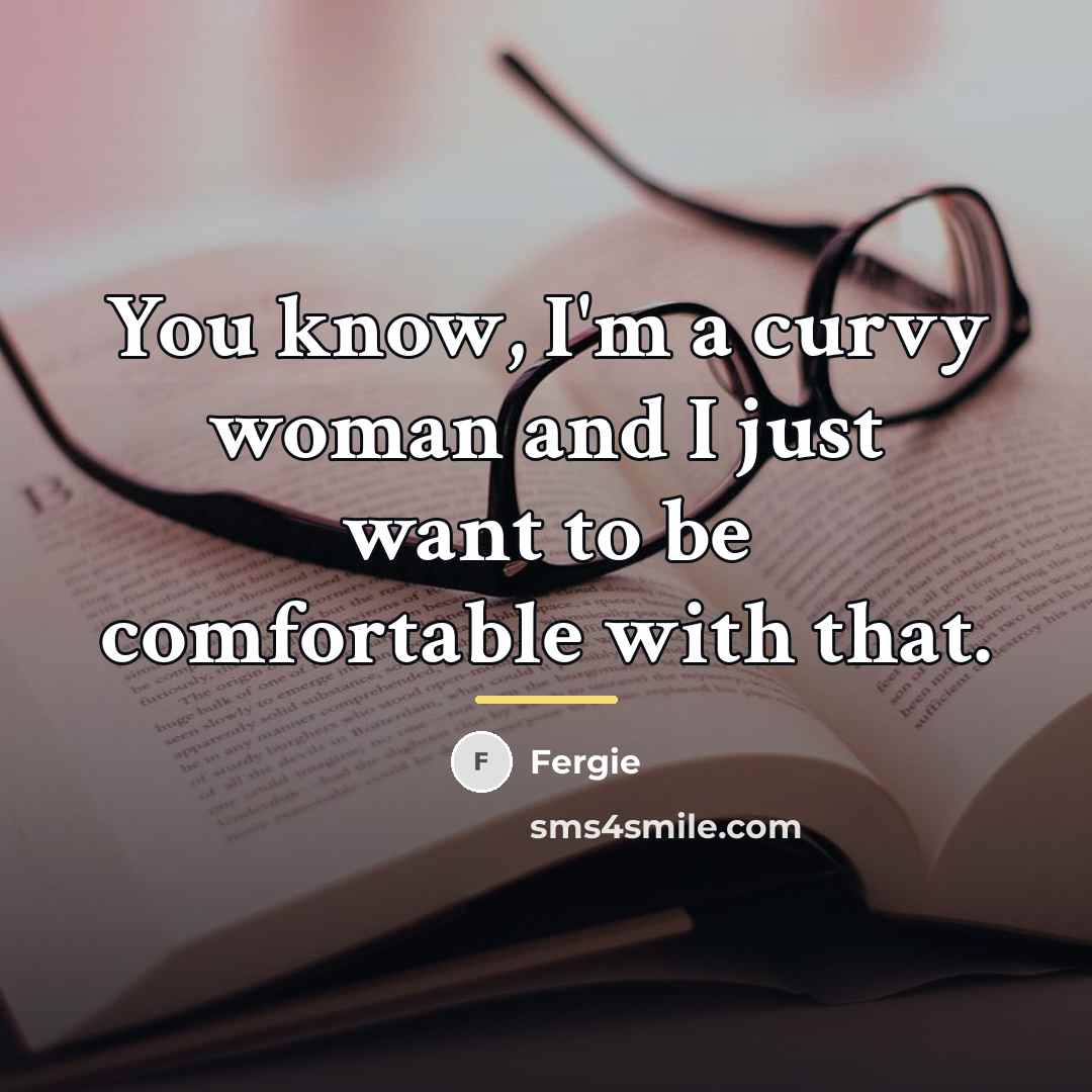 “You know, I'm a curvy woman and I just want…” quote by Fergie