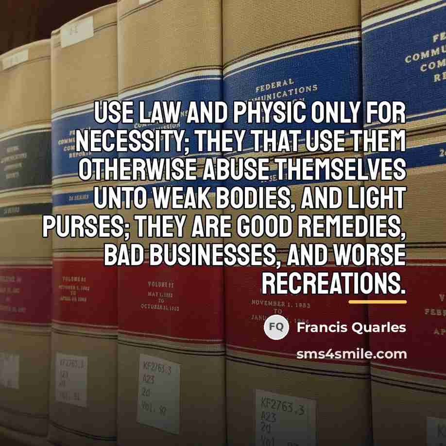 “Use law and physic only for necessity; they that use…” quote by Francis Quarles