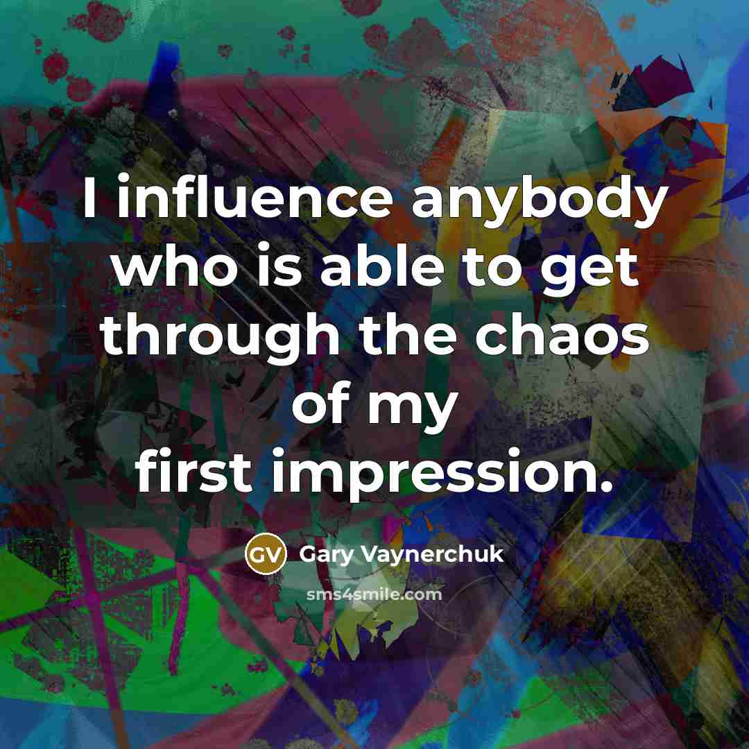 “I influence anybody who is able to get through the…” quote by Gary Vaynerchuk