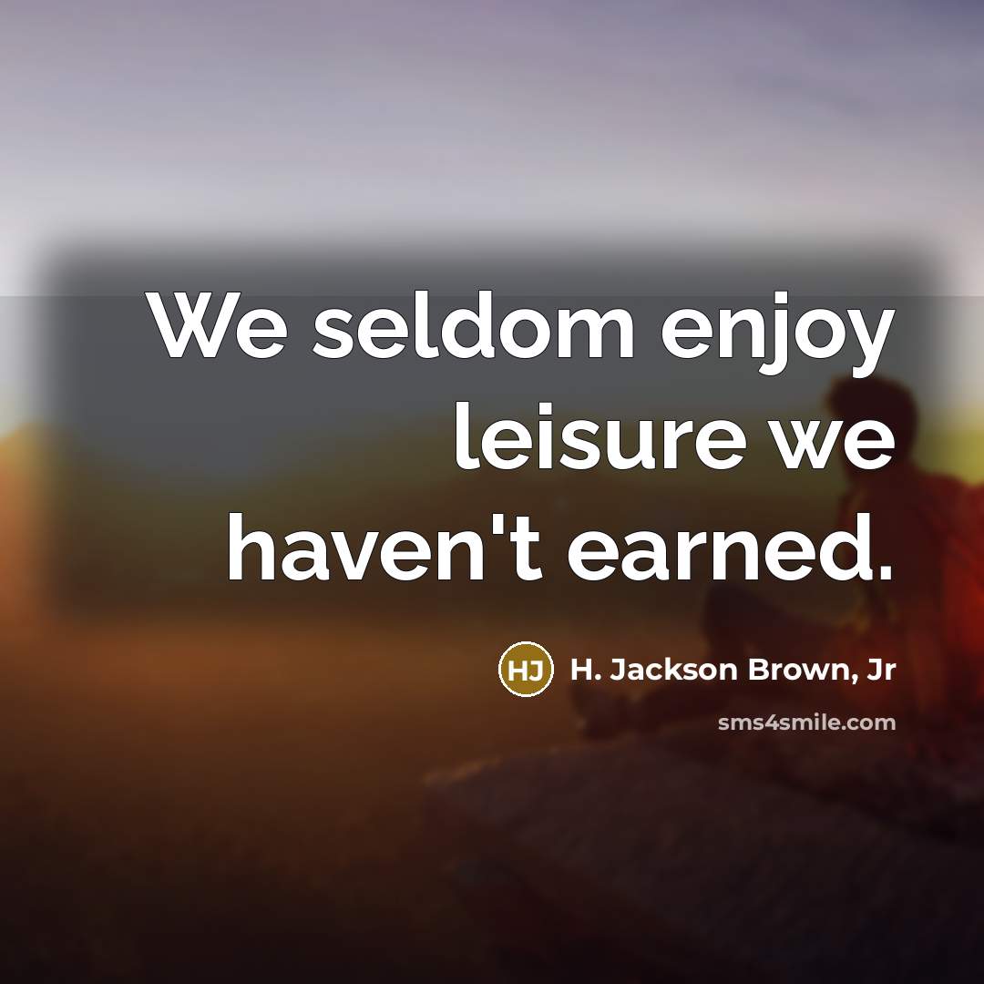 “We seldom enjoy leisure we haven't earned.…” quote by H. Jackson Brown, Jr