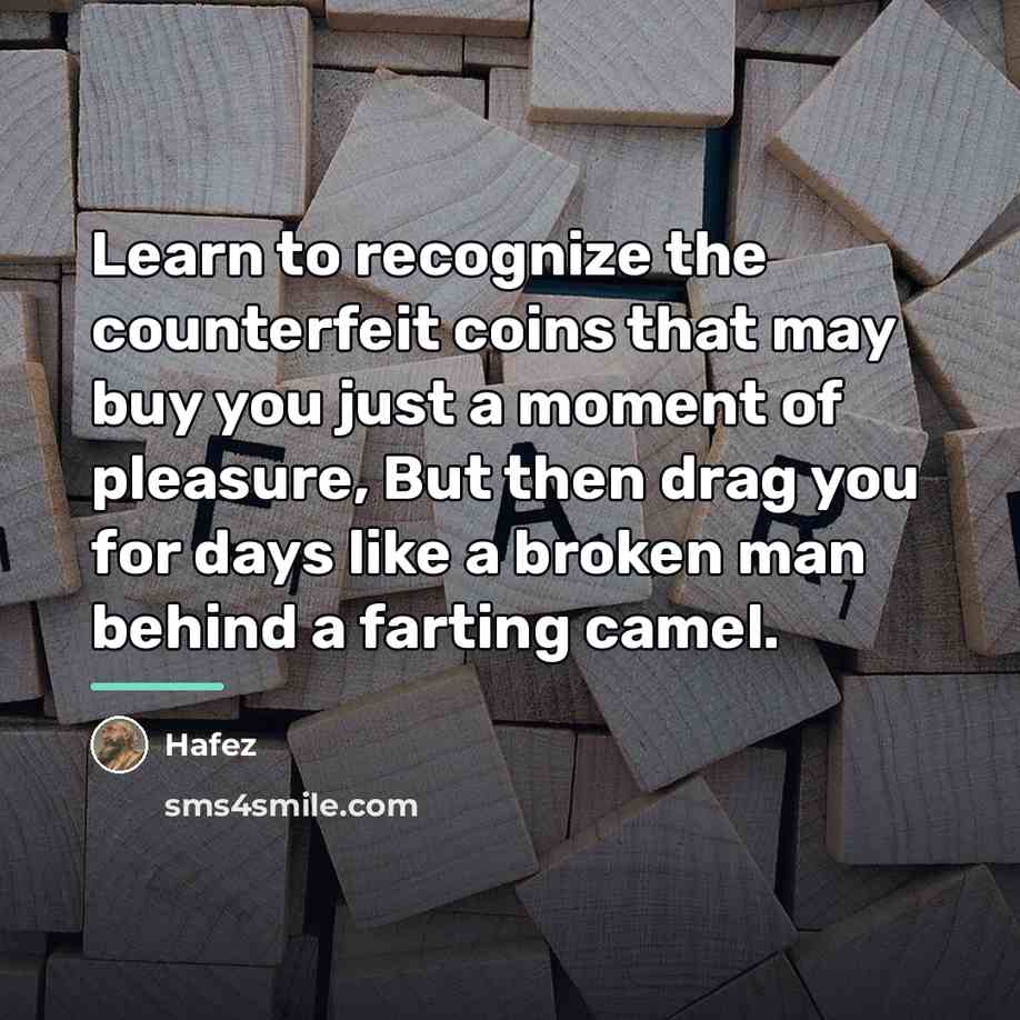 “Learn to recognize the counterfeit coins that may buy you…” quote by Hafez
