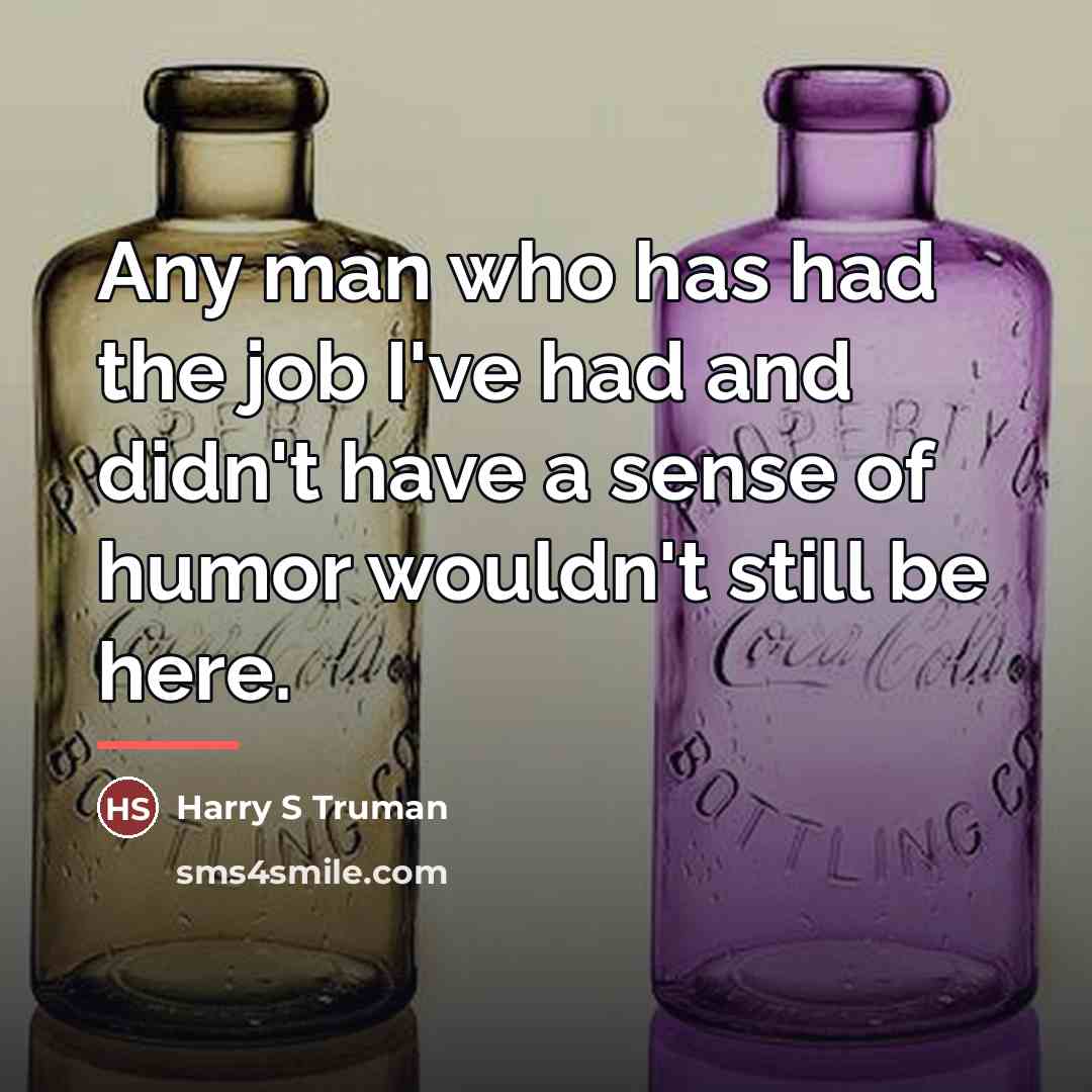 “Any man who has had the job I've had and…” quote by Harry S Truman