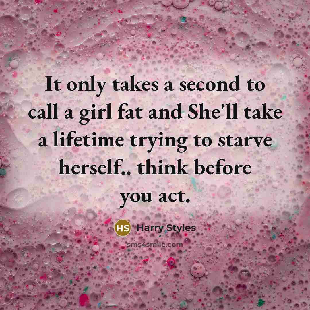 “It only takes a second to call a girl fat…” quote by Harry Styles