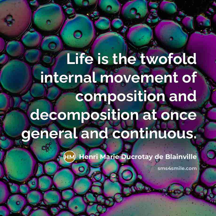 “Life is the twofold internal movement of composition and decomposition…” quote by Henri Marie Ducrotay de Blainville
