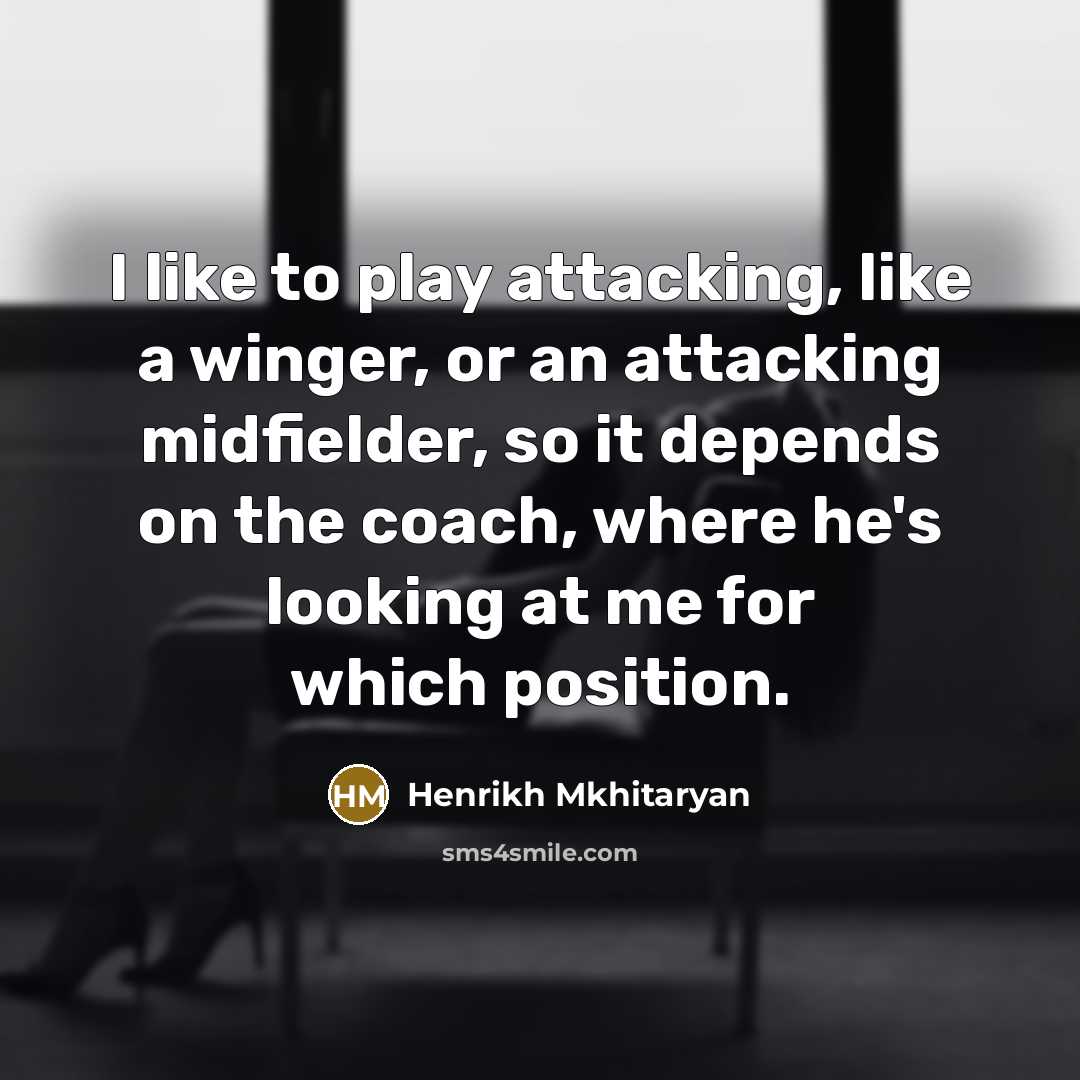 “I like to play attacking, like a winger, or an…” quote by Henrikh Mkhitaryan