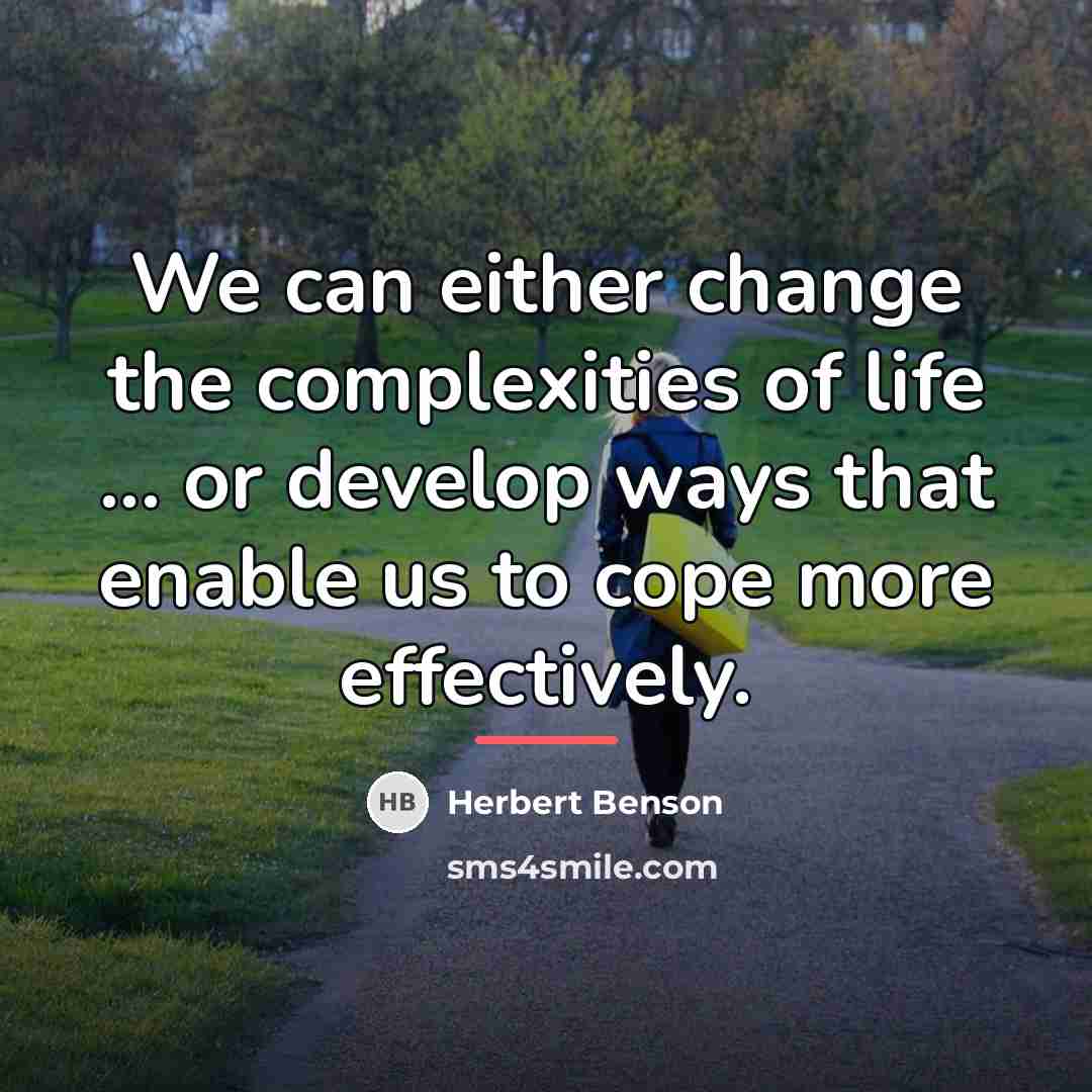 “We can either change the complexities of life ... or…” quote by Herbert Benson