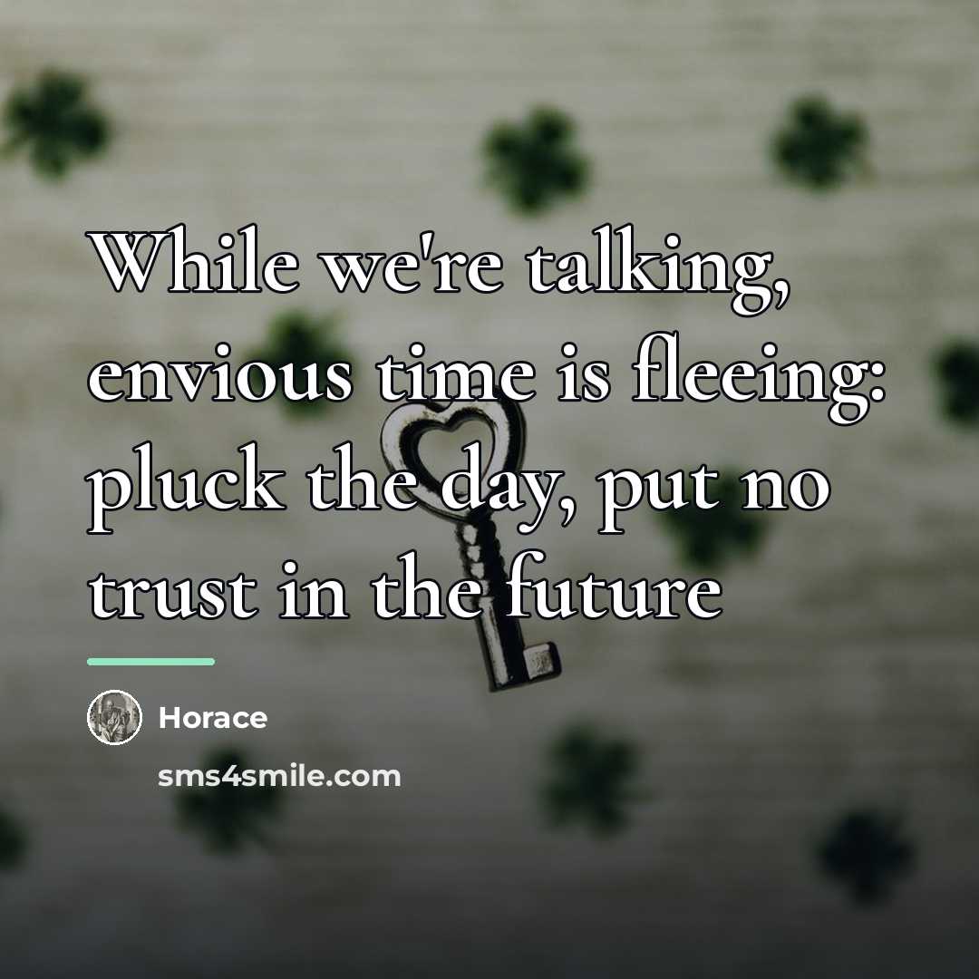 “While we're talking, envious time is fleeing: pluck the day,…” quote by Horace