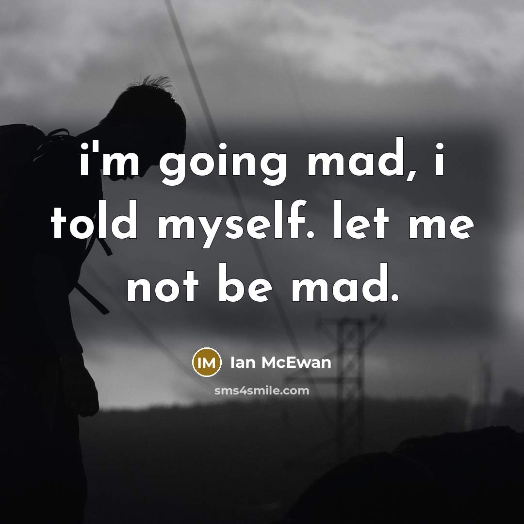 “i'm going mad, i told myself. let me not be…” quote by Ian Mcewan