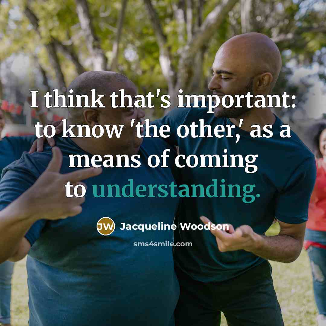 “I think that's important: to know 'the other,' as a…” quote by Jacqueline Woodson
