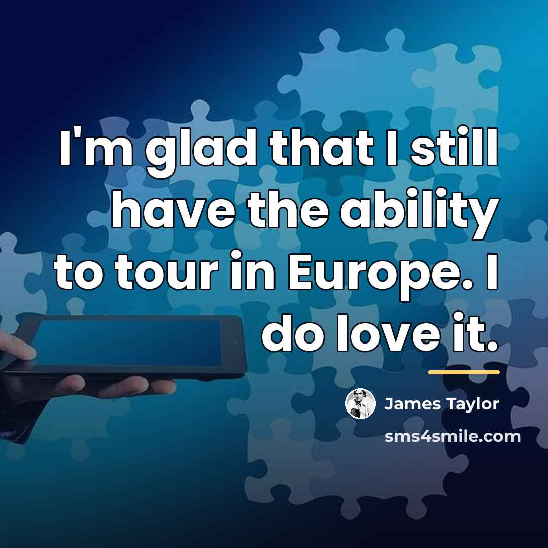 “I'm glad that I still have the ability to tour…” quote by James Taylor