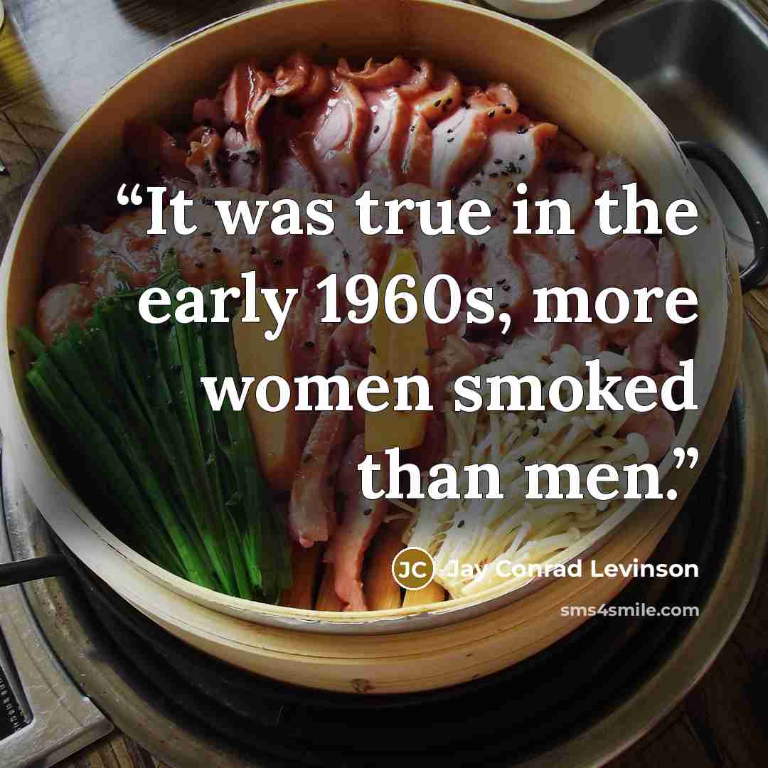“It was true in the early 1960s, more women smoked than men.” quote by Jay Conrad Levinson