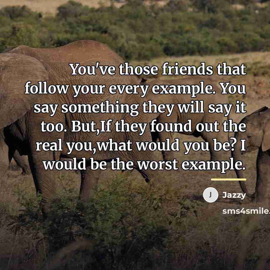 “You've those friends that follow your every example. You say…” quote by Jazzy