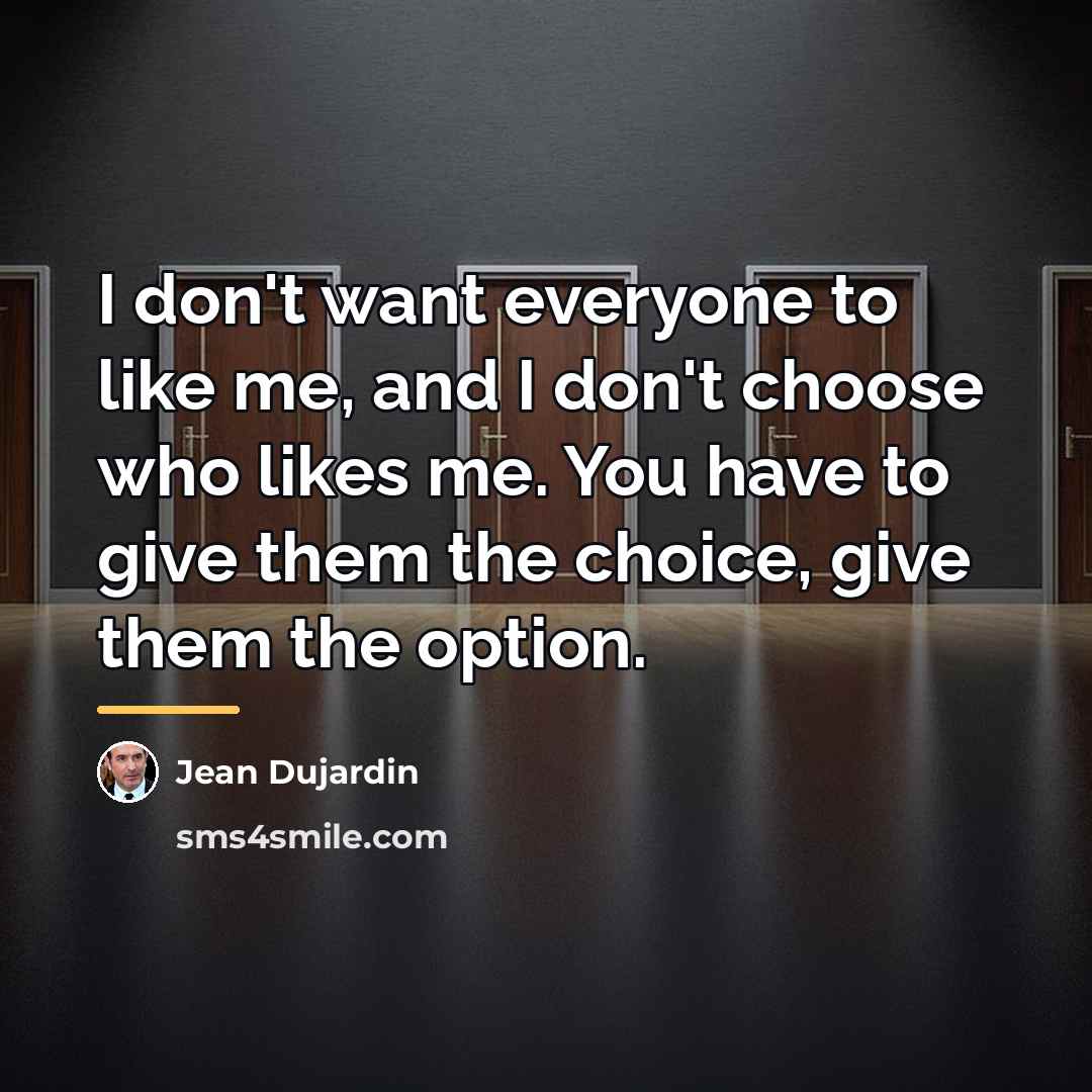 “I don't want everyone to like me, and I don't…” quote by Jean Dujardin