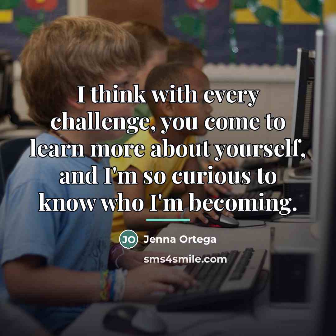 “I think with every challenge, you come to learn more…” quote by Jenna Ortega